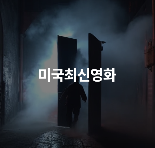 미국최신영화  할리우드 신작 액션 스릴러  드라마 멜로 로맨스