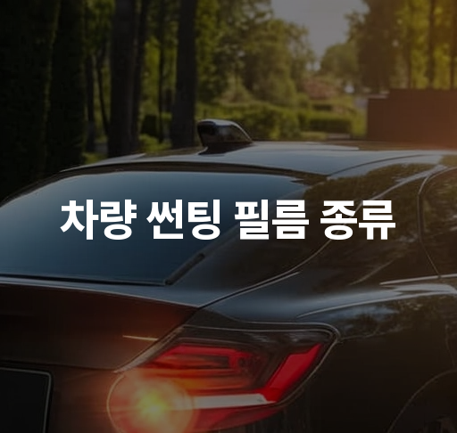 차량 썬팅 필름 종류  다이드 세라믹 필름 비교와 선택 가이드