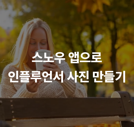 스노우 앱으로 인플루언서 사진 만들기  전문적인 프로필 사진 제작 팁 스타일링과 필터 활용법