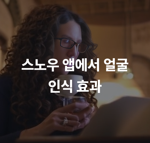 스노우 앱에서 얼굴 인식 효과  다양한 필터와 스티커 기능 사용자 경험 최적화